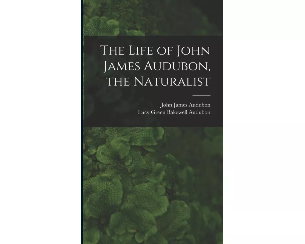 The Life of John James Audubon, the Naturalist [microform]