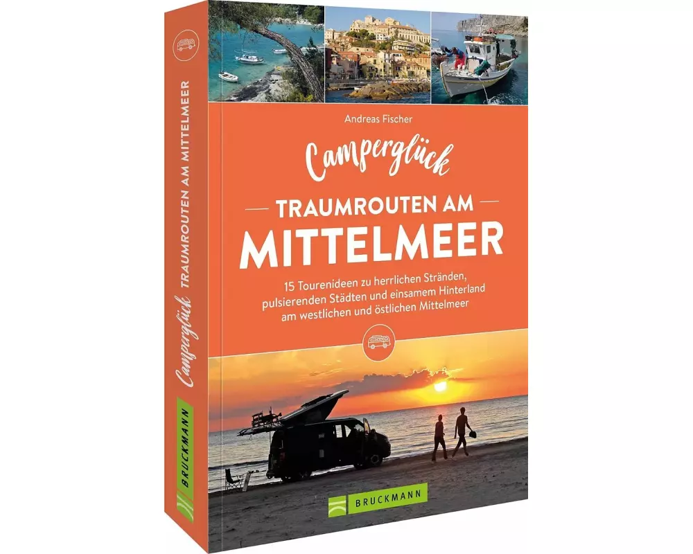 Camperglück Traumrouten am Mittelmeer 15 Tourenideen zu Traumstränden, pulsierenden Städten und einsamen Hinterland Westliches und östliches Mittelmee