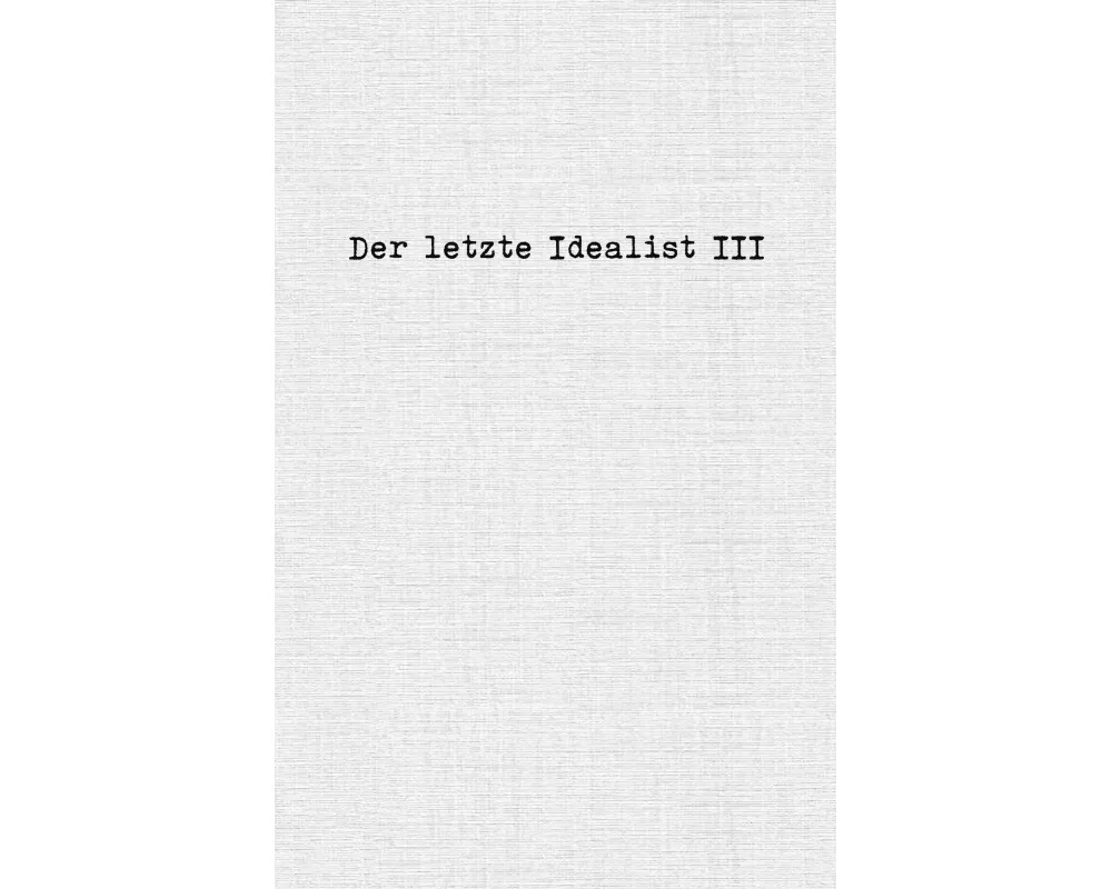 Der letzte Idealist III