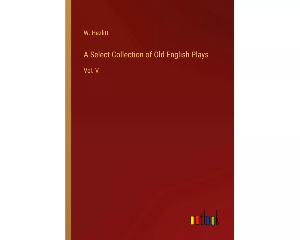 A Select Collection of Old English Plays