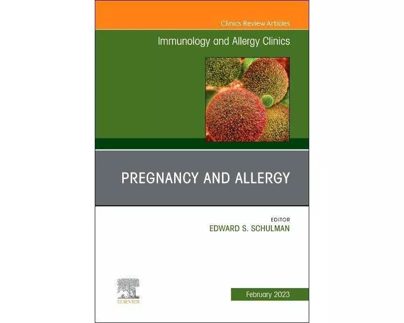 Pregnancy and Allergy, An Issue of Immunology and Allergy Clinics of North America: Volume 43-1