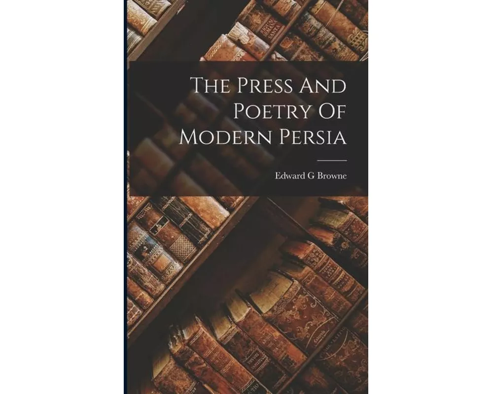 The Press And Poetry Of Modern Persia