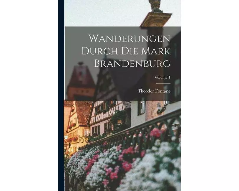 Wanderungen Durch Die Mark Brandenburg; Volume 1