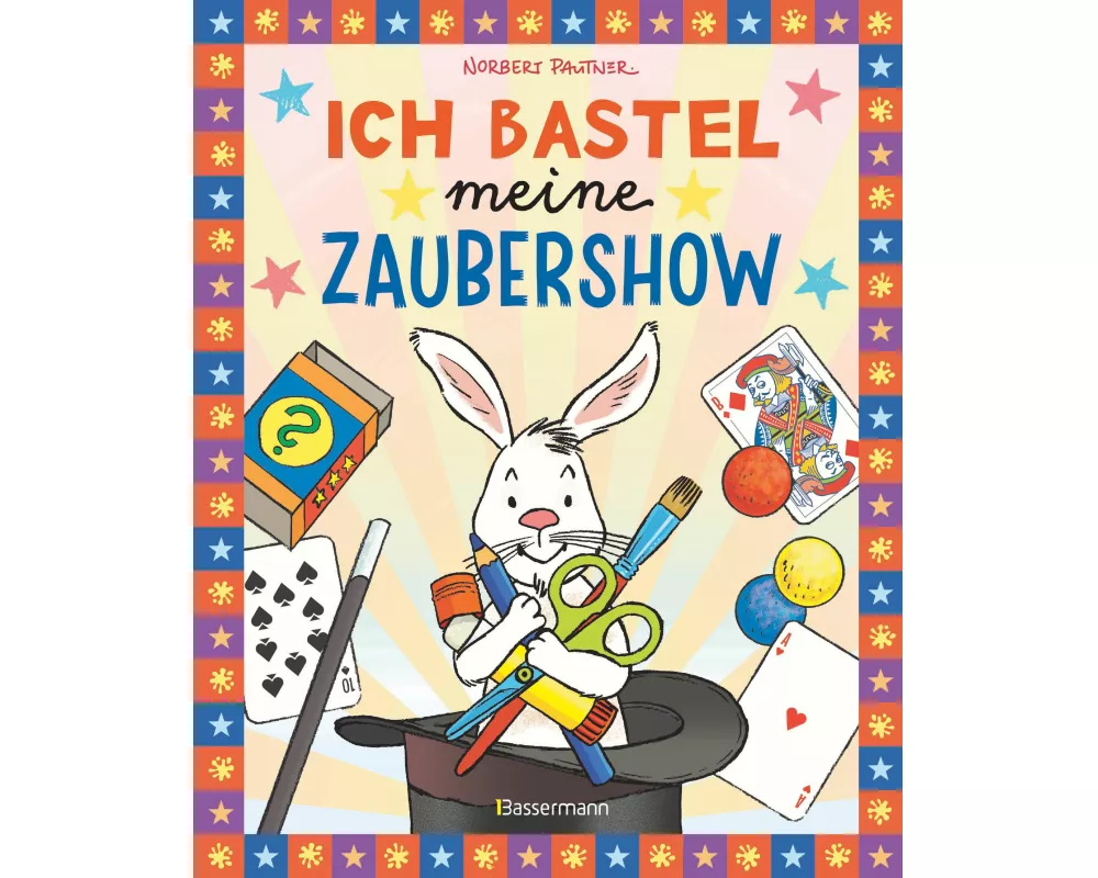 Ich bastel meine Zaubershow - 15 spannende Zaubertricks und Bastelanleitungen für Kinder ab 8 Jahren