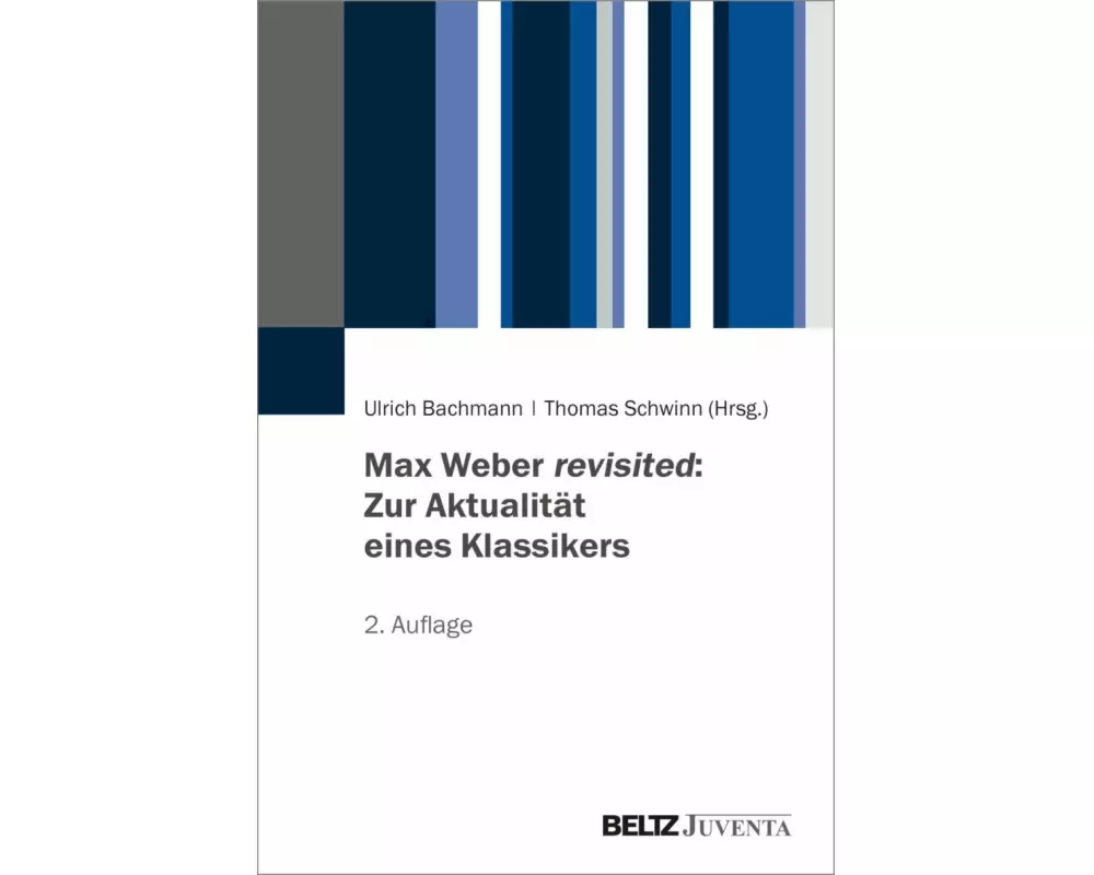 Max Weber revisited: Zur Aktualität eines Klassikers