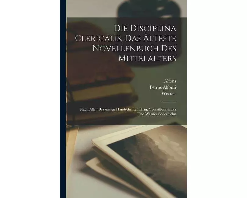 Die Disciplina clericalis, das älteste Novellenbuch des Mittelalters; nach allen bekannten Handschriften hrsg. von Alfons Hilka und Werner Söderhjelm