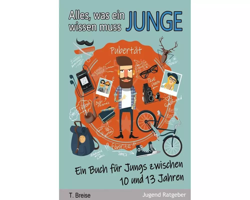 Alles, was ein Junge wissen muss: Ein Buch für Jungs zwischen 10 und 13 Jahren