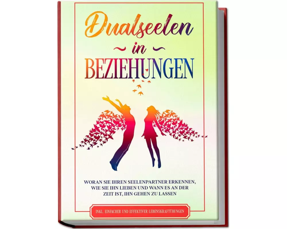 Dualseelen in Beziehungen: Woran Sie Ihren Seelenpartner erkennen, wie Sie ihn lieben und wann es an der Zeit ist, ihn gehen zu lassen - inkl. einfach