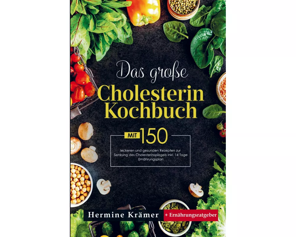 Das große Cholesterin Kochbuch mit 150 leckeren und gesunden Rezepten zur Senkung des Cholesterinspiegels