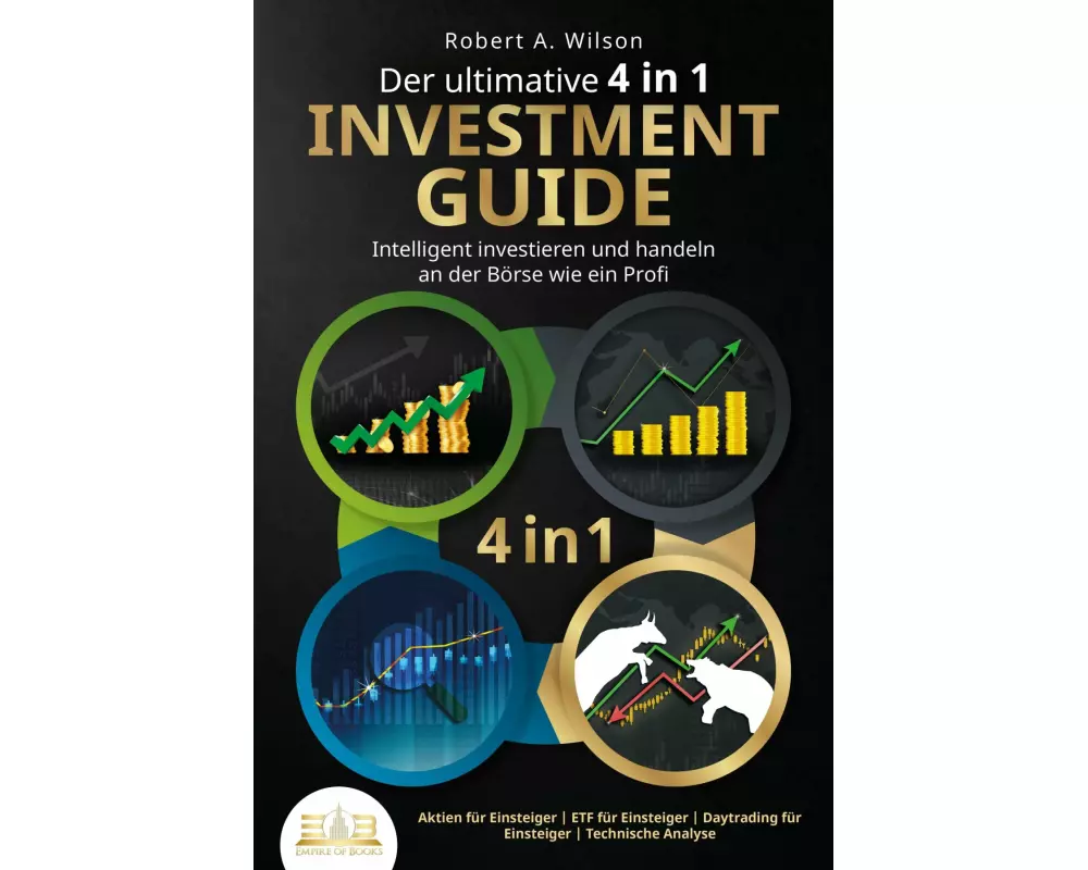Der ultimative 4 in 1 Investment Guide - Intelligent investieren und handeln an der Börse wie ein Profi: Aktien für Einsteiger - ETF für Einsteiger -