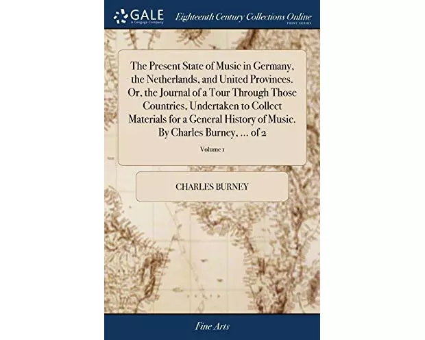 The Present State of Music in Germany, the Netherlands, and United Provinces. Or, the Journal of a Tour Through Those Countries, Undertaken to Collect