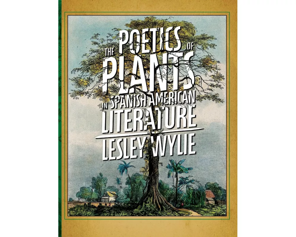 The The Poetics of Plants in Spanish American Literature