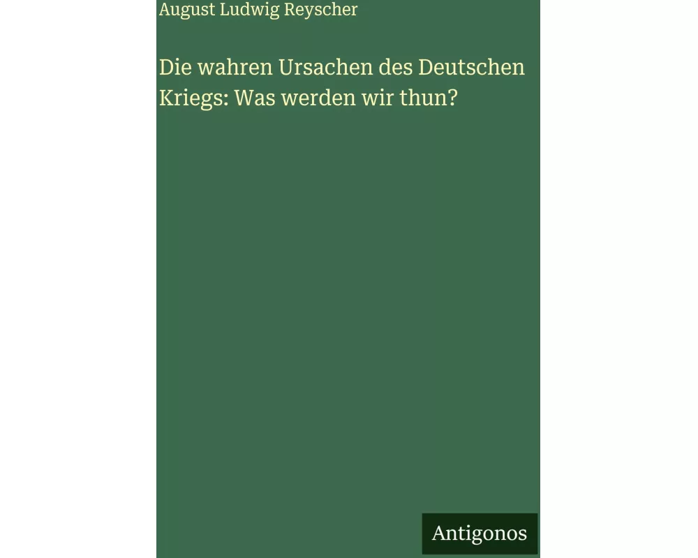 Die wahren Ursachen des Deutschen Kriegs: Was werden wir thun?