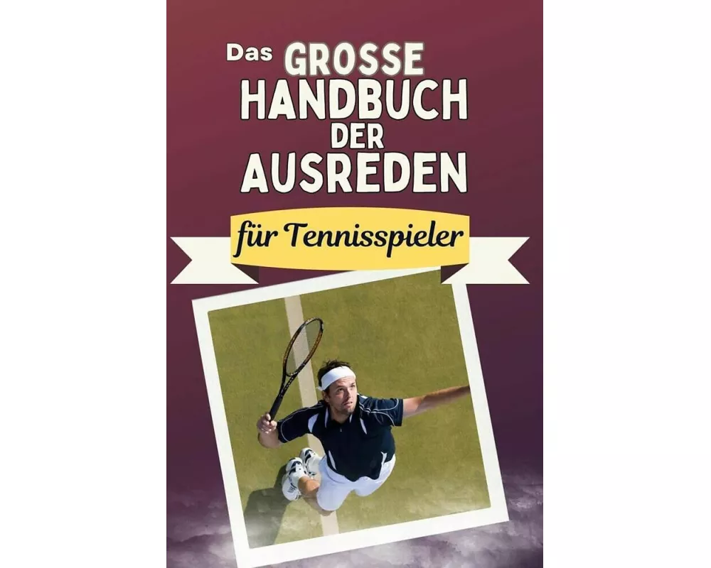 Das große Handbuch der Ausreden für Tennisspieler