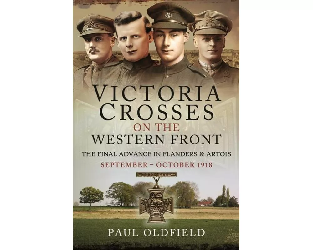 Victoria Crosses on the Western Front – The Final Advance in Flanders and Artois