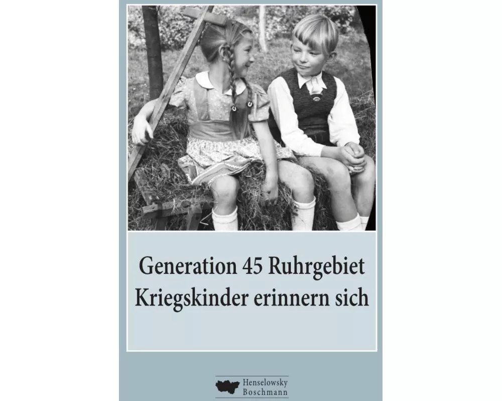 Generation 45 Ruhrgebiet. Kriegskinder erinnern sich