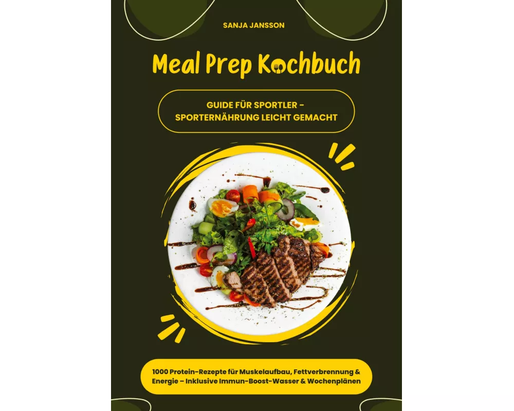 Meal Prep Kochbuch für Sportler: 1000 Protein-Rezepte für Muskelaufbau, Fettverbrennung & Energie - Inkl. Immun-Boost-Wasser & Wochenplänen (Guide für