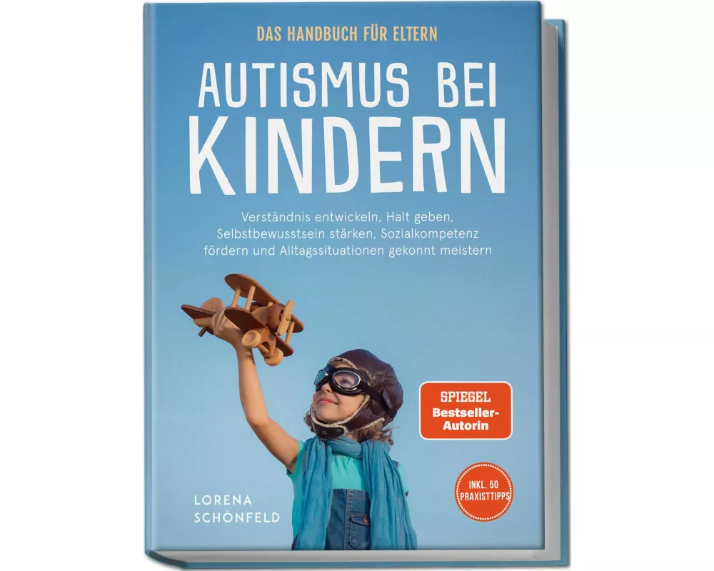 Autismus bei Kindern - Das Handbuch für Eltern: Verständnis entwickeln, Halt geben, Selbstbewusstsein stärken, Sozialkompetenz fördern und Alltagssitu