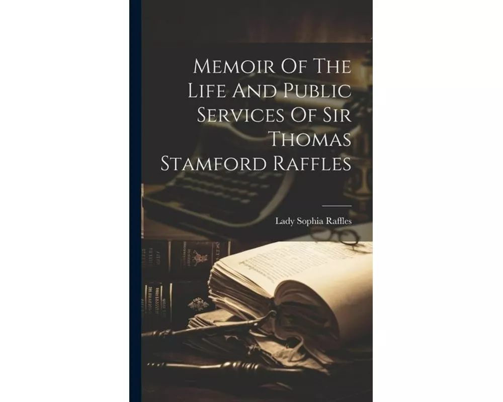 Memoir Of The Life And Public Services Of Sir Thomas Stamford Raffles