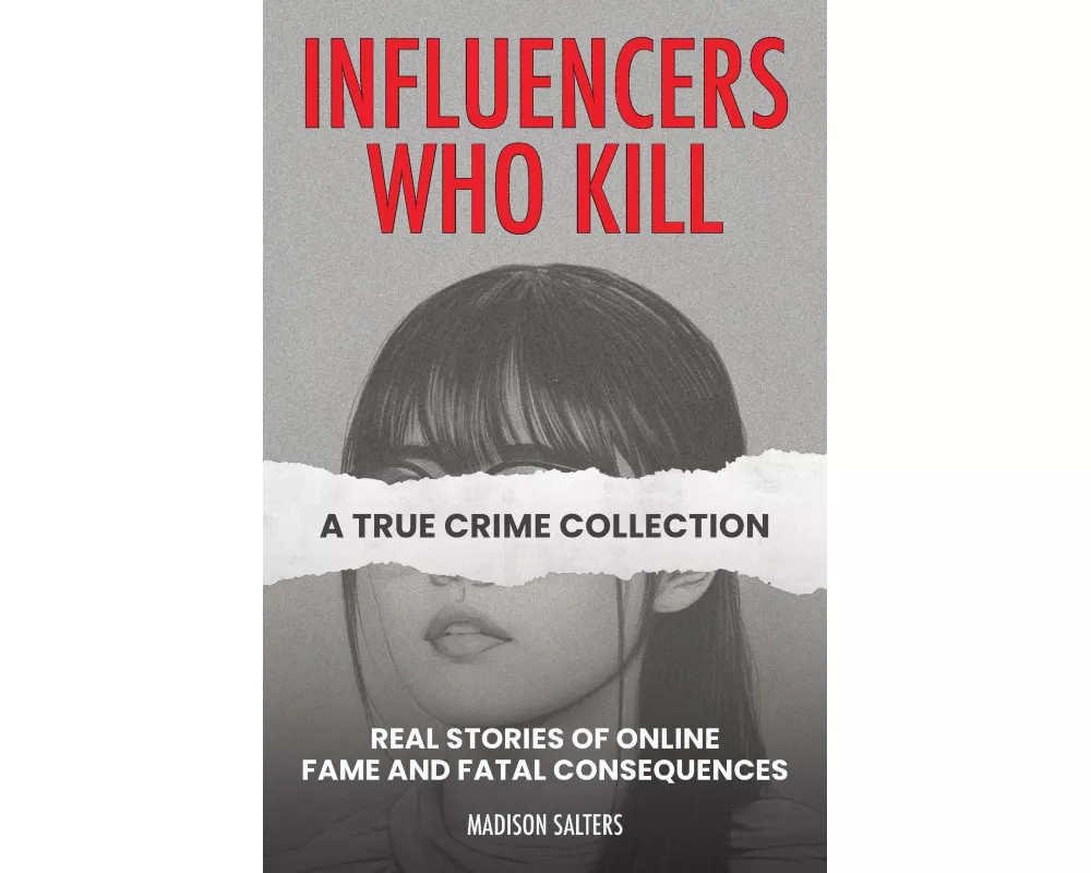 Influencers Who Kill: A True Crime Collection