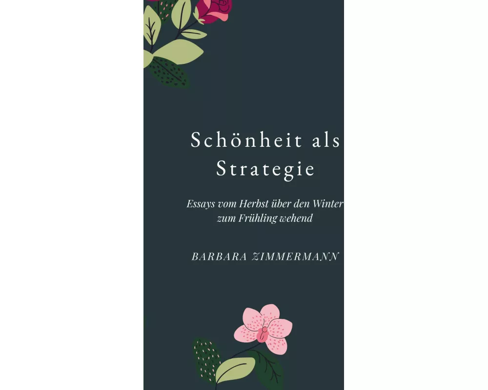 Schönheit als Strategie: Essays vom Herbst über den Winter in den Frühling wehend