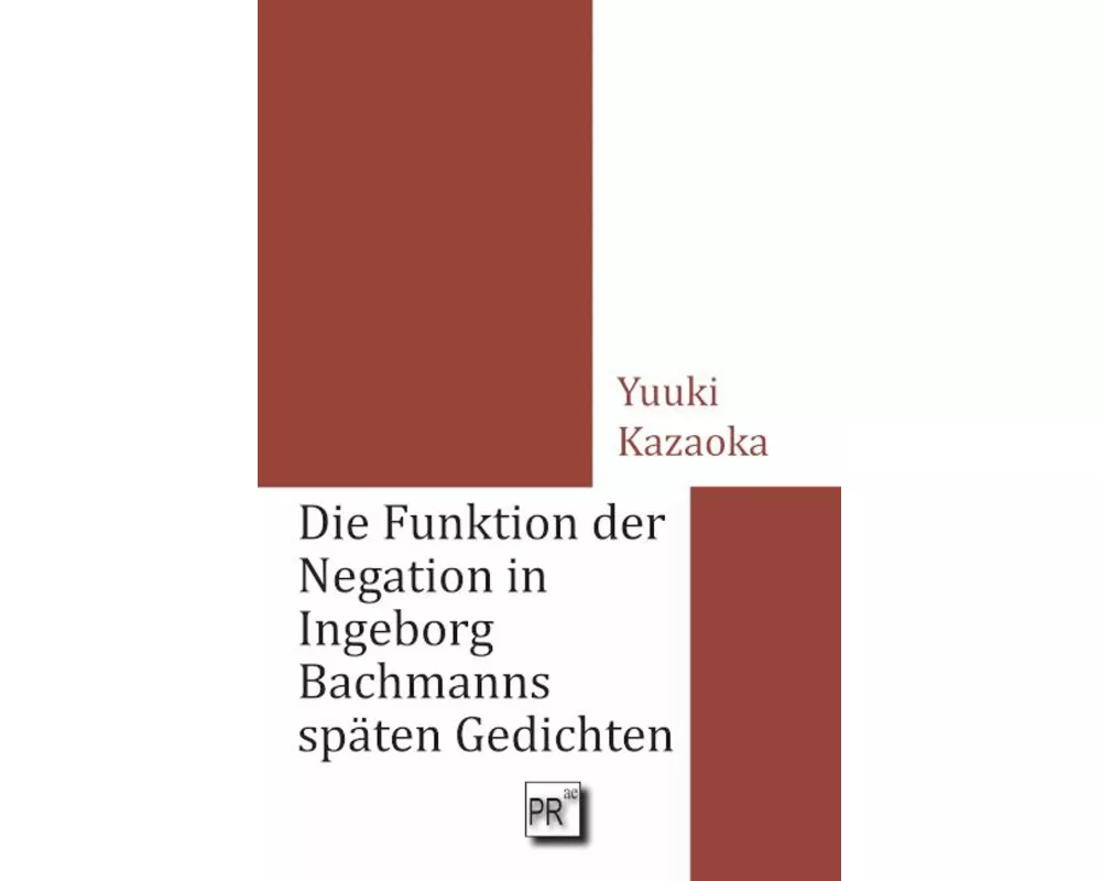 Die Funktion der Negation in Ingeborg Bachmanns späten Gedichten