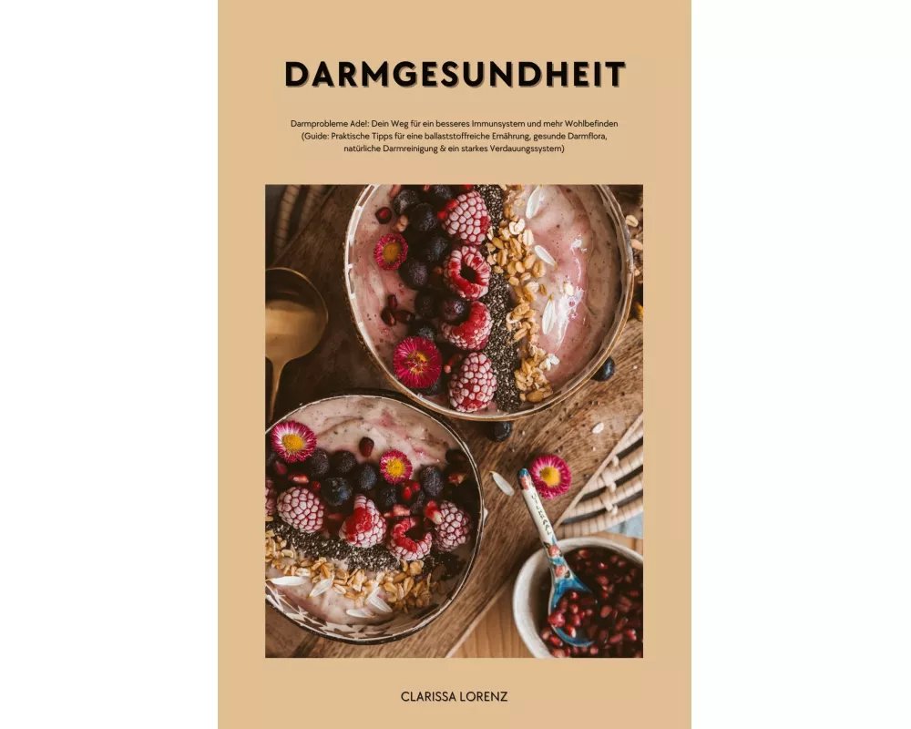 Darmgesundheit: Darmprobleme Ade!: Dein Weg für ein besseres Immunsystem und mehr Wohlbefinden (Praktische Tipps für eine ballaststoffreiche Ernährung