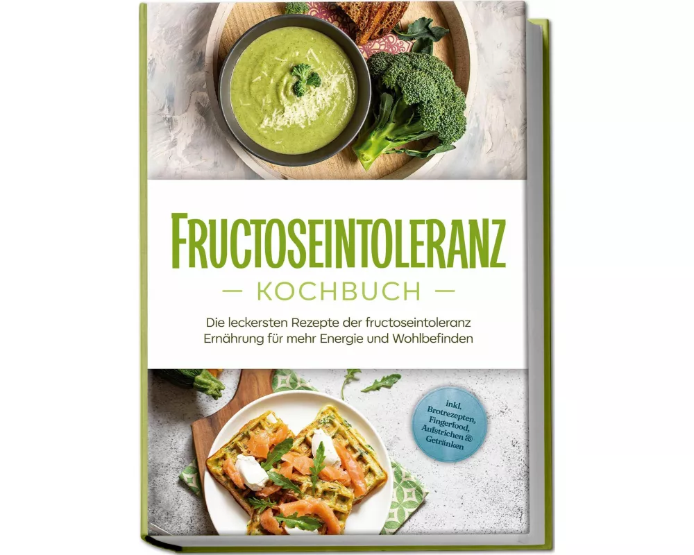 Fructoseintoleranz Kochbuch: Die leckersten Rezepte der fructoseintoleranz Ernährung für mehr Energie und Wohlbefinden - inkl. Brotrezepten, Fingerfoo