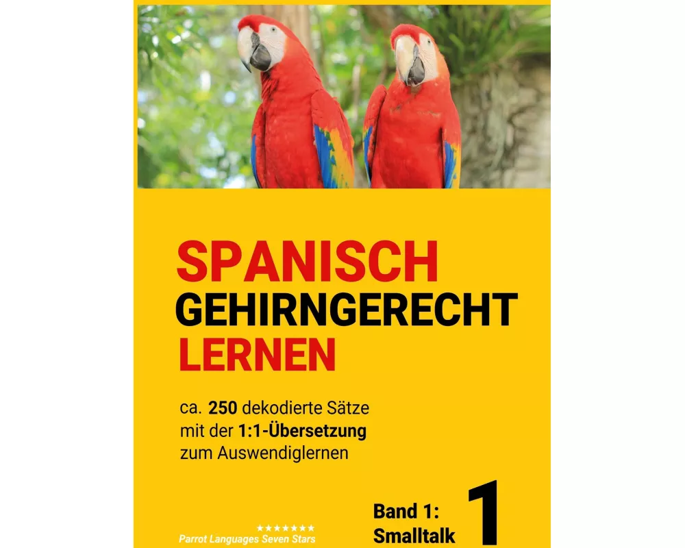 Spanisch Gehirngerechtes Lernen: Ca. 250 dekodierte Sätze mit der 1:1-Übersetzung zum Auswendiglernen. Band 1: Smalltalk