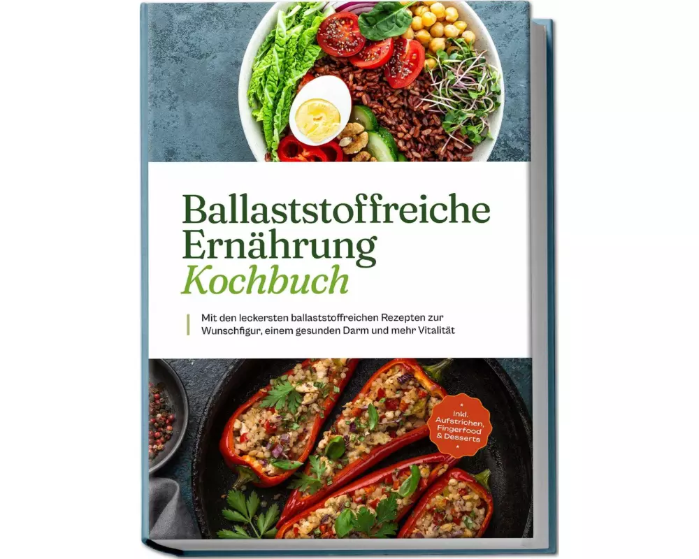 Ballaststoffreiche Ernährung Kochbuch: Mit den leckersten ballaststoffreichen Rezepten zur Wunschfigur, einem gesunden Darm und mehr Vitalität - inkl.