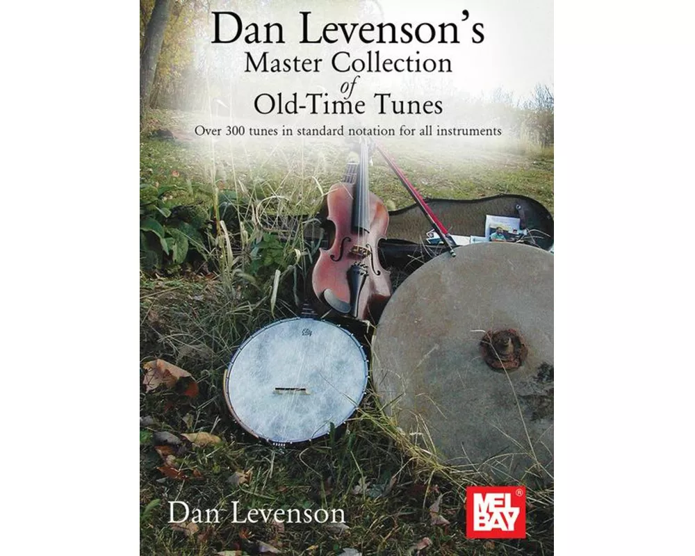 Dan Levenson's Master Collection of Old-Time Tunes Over 300 Tunes in Standard Notation for All Instruments