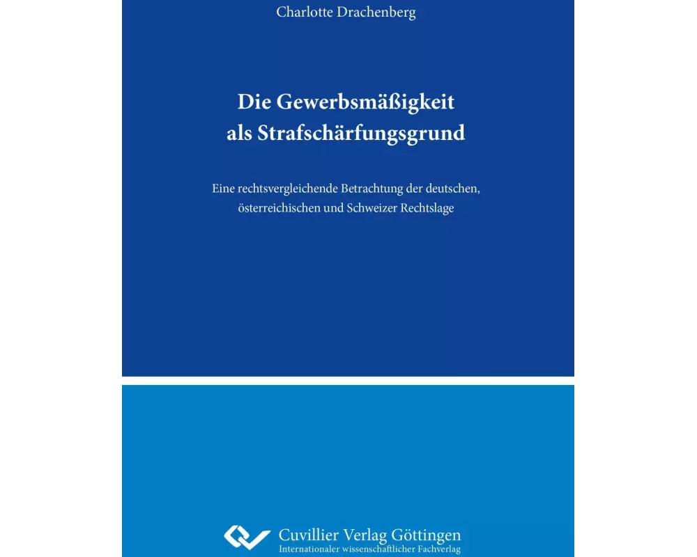 Die Gewerbsmäßigkeit als Strafschärfungsgrund.Eine rechtsvergleichende Betrachtung der deutschen, österreichischen und Schweizer Rechtslage