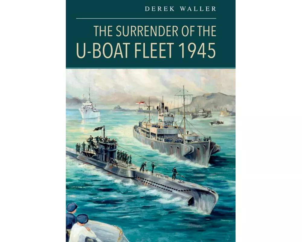 The Surrender of the U-Boat Fleet 1945