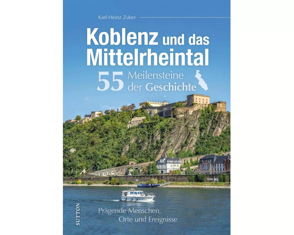 Koblenz und das Mittelrheintal. 55 Meilensteine der Geschichte