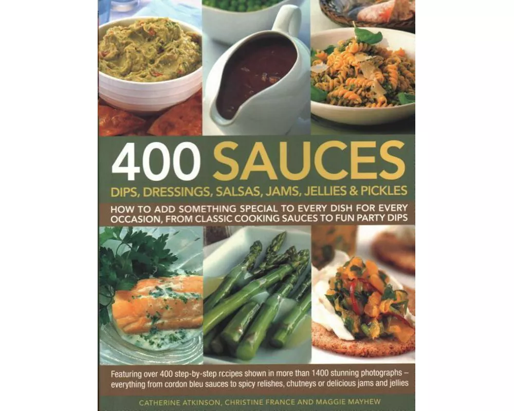 400 Sauces, Dips, Dressings, Salsas, Jams, Jellies & Pickles