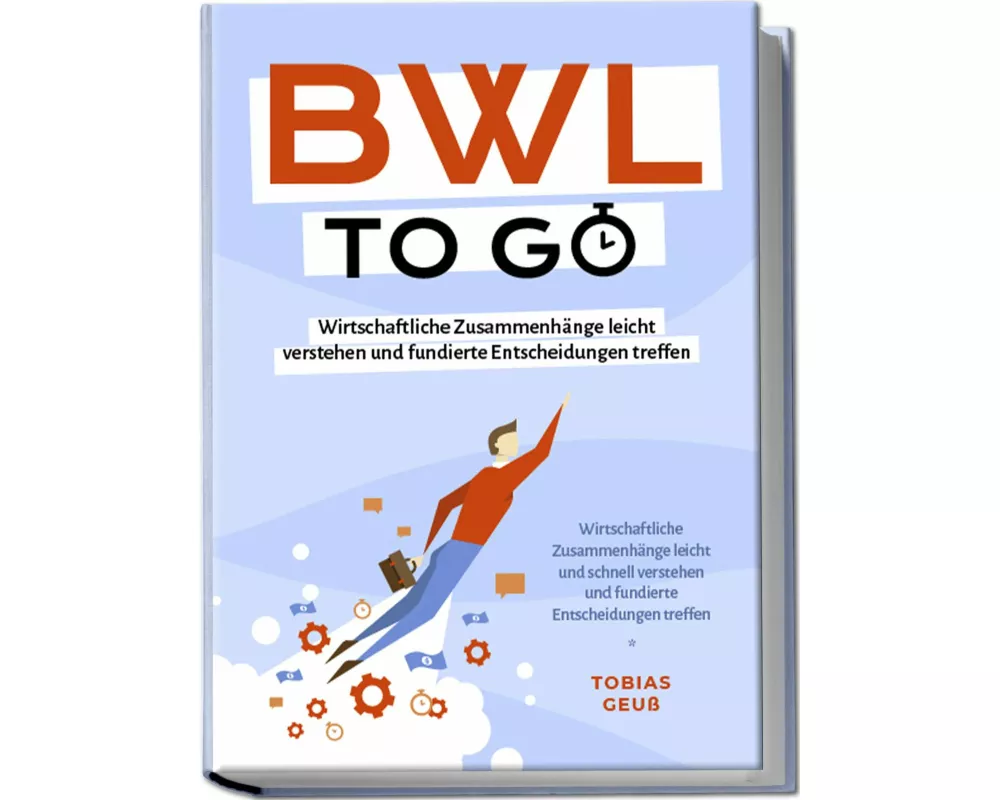 BWL to go - Kompaktes Praxiswissen für Selbstständige & Führungskräfte: Wirtschaftliche Zusammenhänge leicht verstehen und fundierte Entscheidungen tr