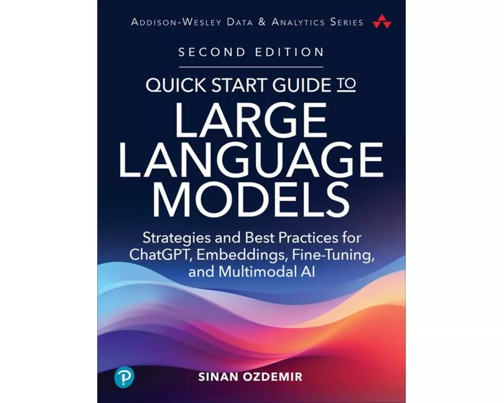 Quick Start Guide to Large Language Models: Strategies and Best Practices for ChatGPT, Embeddings, Fine-Tuning, and Multimodal AI