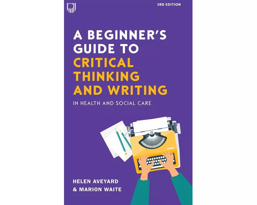 A Beginner's Guide to Critical Thinking and Writing in Health and Social Care, 3e