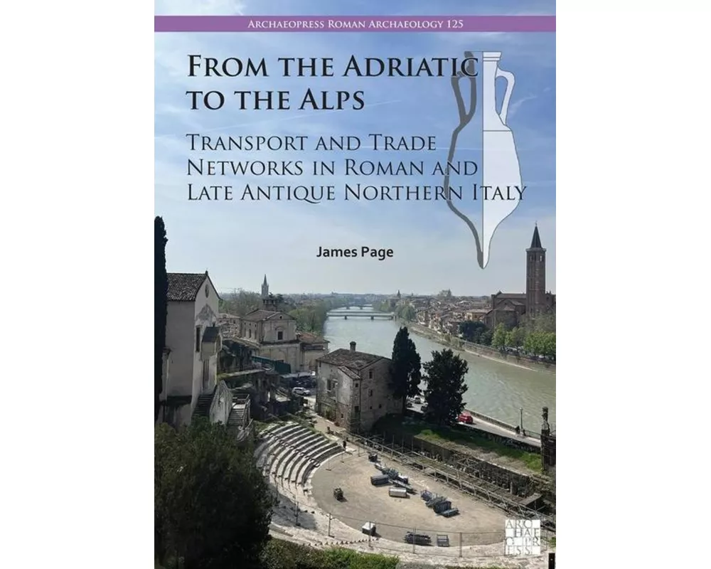 From the Adriatic to the Alps: Transport and Trade Networks in Roman and Late Antique Northern Italy