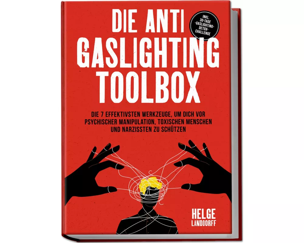 Die Anti Gaslighting Toolbox: Die 7 effektivsten Werkzeuge, um dich vor psychischer Manipulation, toxischen Menschen und Narzissten zu schützen - inkl