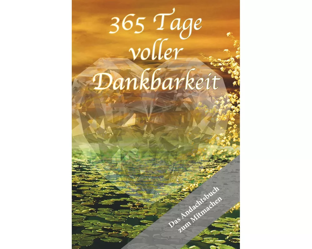 365 Tage voller Dankbarkeit - Das Andachtsbuch zum Mitmachen