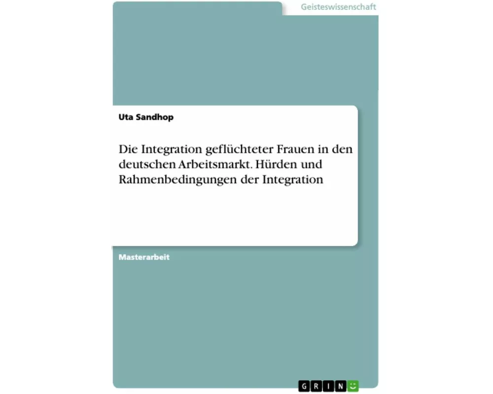 Die Integration geflüchteter Frauen in den deutschen Arbeitsmarkt. Hürden und Rahmenbedingungen der Integration