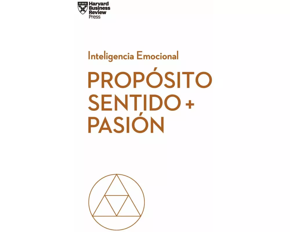 Propósito, Sentido Y Pasión. Serie Inteligencia Emocional HBR (Purpose, Meaning, and Passion Spanish Edition)