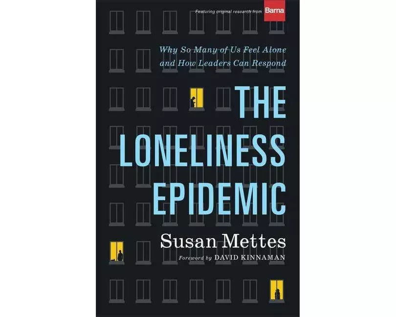 The Loneliness Epidemic – Why So Many of Us Feel Alone––and How Leaders Can Respond