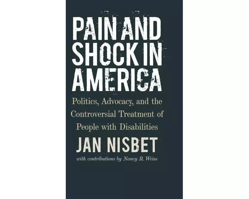 Pain and Shock in America – Politics, Advocacy, and the Controversial Treatment of People with Disabilities
