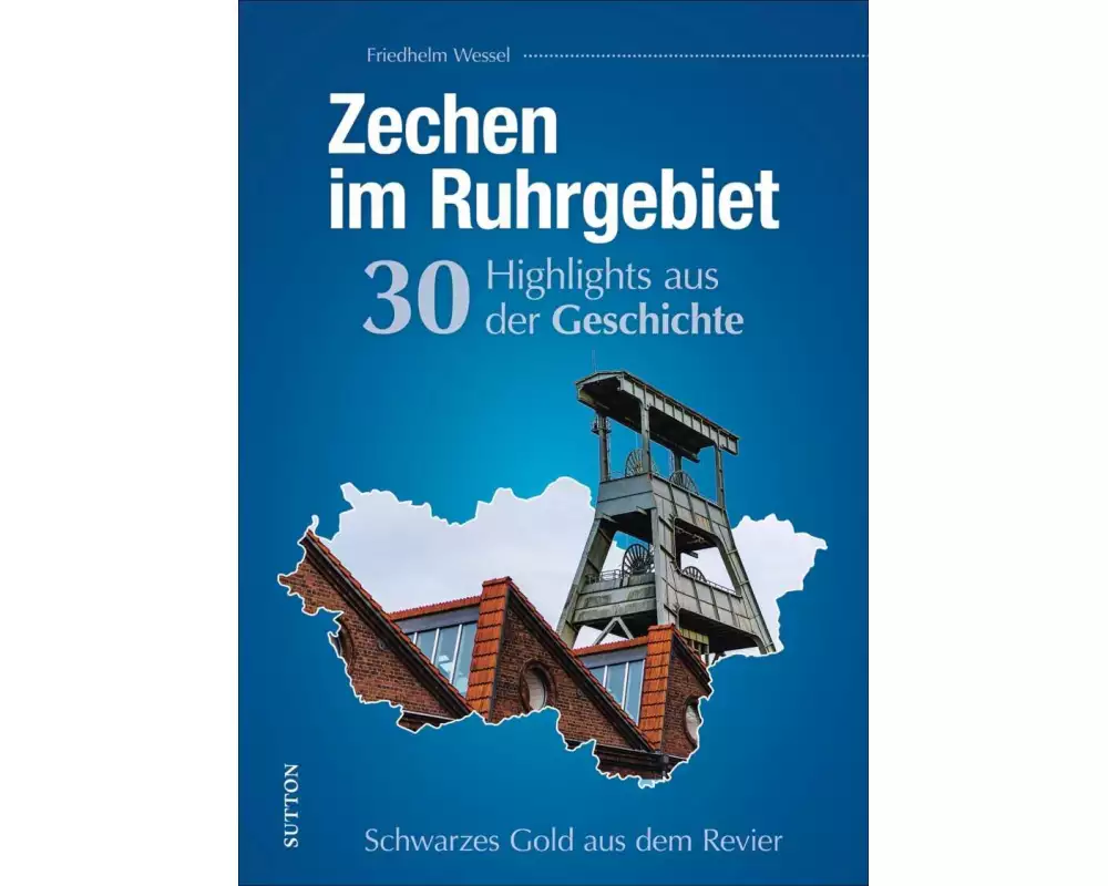 Zechen im Ruhrgebiet. 30 Highlights aus der Geschichte