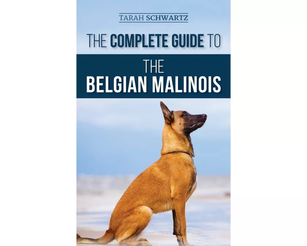 The Complete Guide to the Belgian Malinois