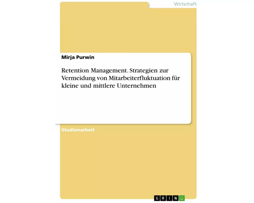 Retention Management. Strategien zur Vermeidung von Mitarbeiterfluktuation für kleine und mittlere Unternehmen