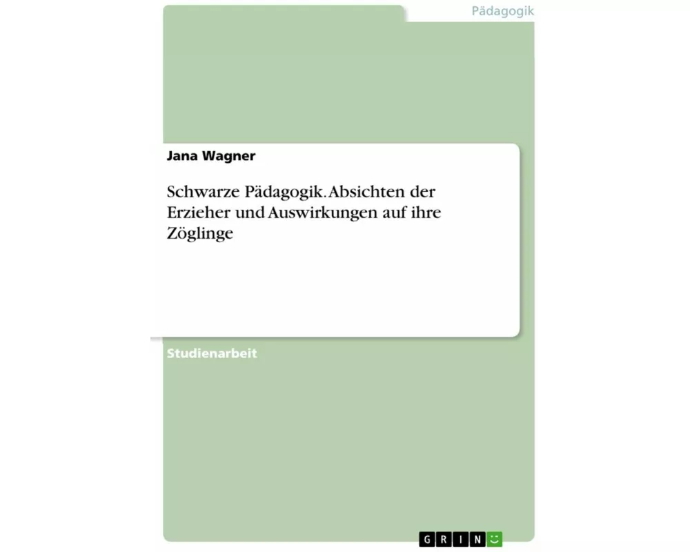 Schwarze Pädagogik. Absichten der Erzieher und Auswirkungen auf ihre Zöglinge