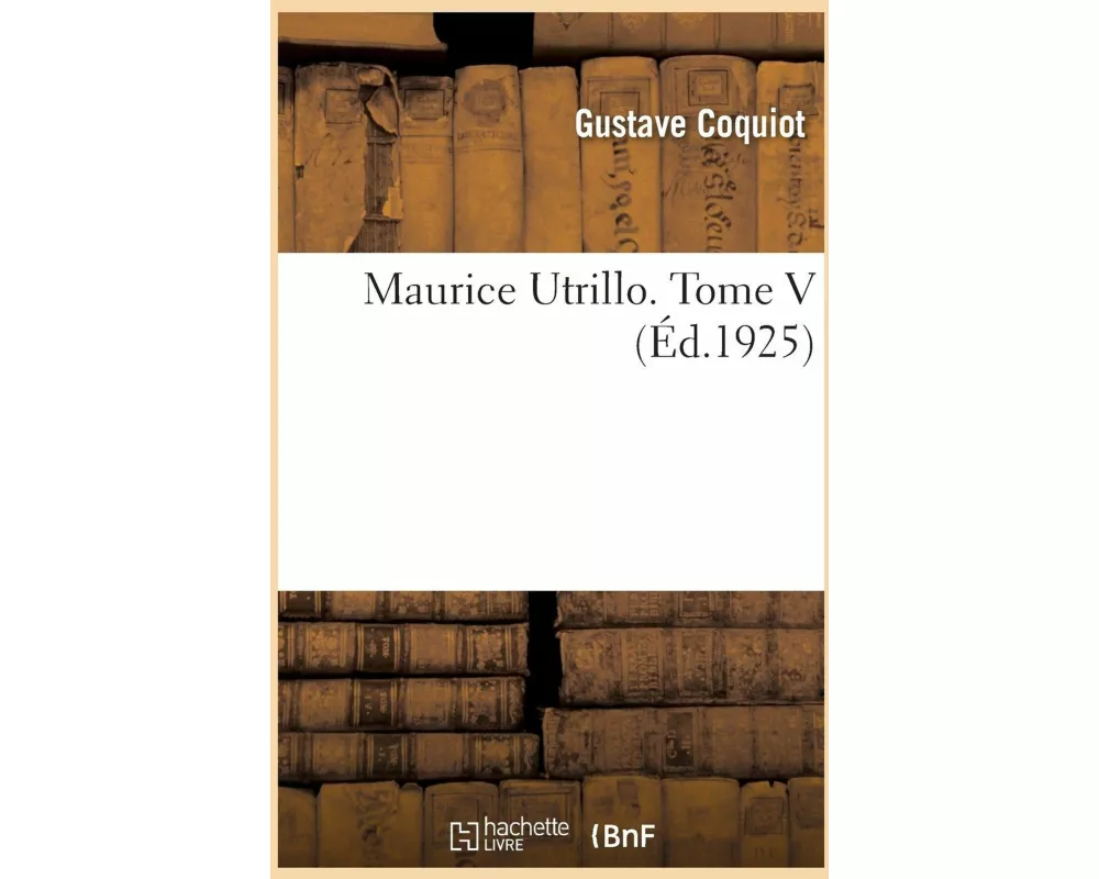 Maurice Utrillo. Tome V